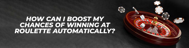 How Can I Boost My Chances of Winning at Roulette Automatically?