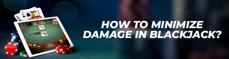 How to minimize damage in blackjack?