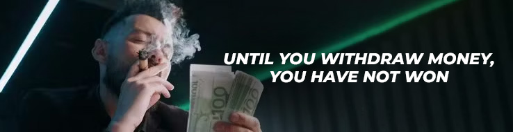 Until you withdraw money, you have not won