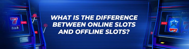 What is the difference between online slots and offline slots?