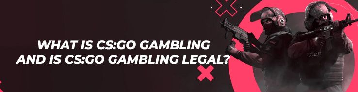 What is CS:GO Gambling and is CS:GO Gambling legal?