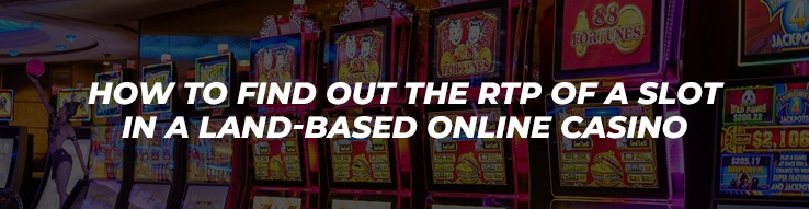 How to find out the RTP of a slot in a land-based online casino.jpg