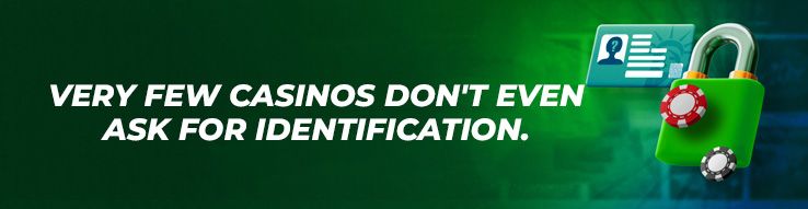 Very few casinos don't even ask for identification