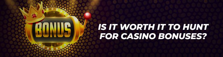 Is it Worth It to Hunt for Casino Bonuses?