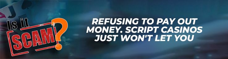 Refusing to pay out money. Script casinos just won't let you win.