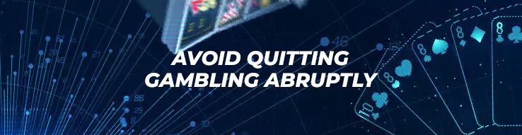 Avoid quitting gambling abruptly