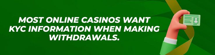 Most online casinos want KYC information when making withdrawals