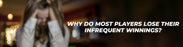 Why do most players lose their infrequent winnings?