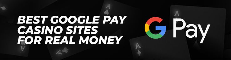 Best Google Pay Casino Sites for Real Money