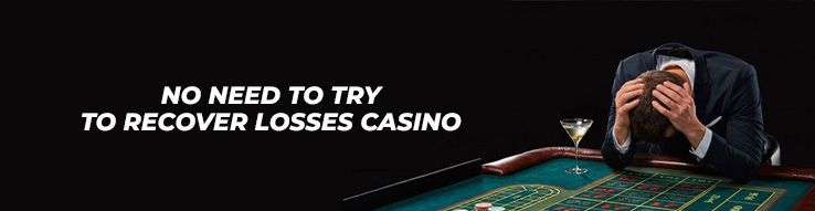 No need to try to recover losses casino