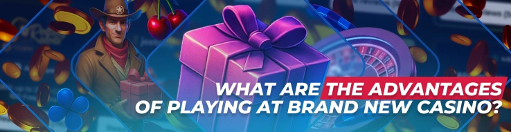 advantages of playing at new casino
