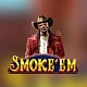Smoke em