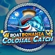 Boat Bonanza Colossal Catch