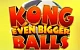 King Kong Even Bigger Balls