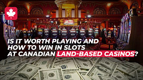 Is it worth playing and how to win in slots at Canadian Land-Based Casinos?